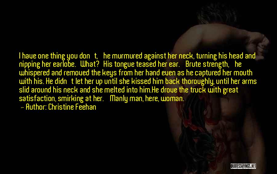 Christine Feehan Quotes: I Have One Thing You Don't,' He Murmured Against Her Neck, Turning His Head And Nipping Her Earlobe.'what?'his Tongue Teased