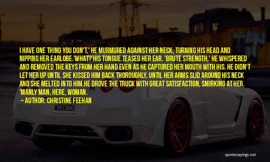 Christine Feehan Quotes: I Have One Thing You Don't,' He Murmured Against Her Neck, Turning His Head And Nipping Her Earlobe.'what?'his Tongue Teased