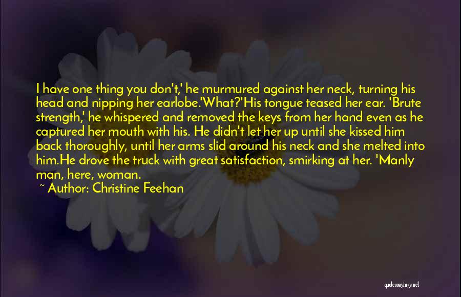 Christine Feehan Quotes: I Have One Thing You Don't,' He Murmured Against Her Neck, Turning His Head And Nipping Her Earlobe.'what?'his Tongue Teased