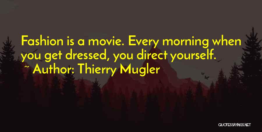 Thierry Mugler Quotes: Fashion Is A Movie. Every Morning When You Get Dressed, You Direct Yourself.
