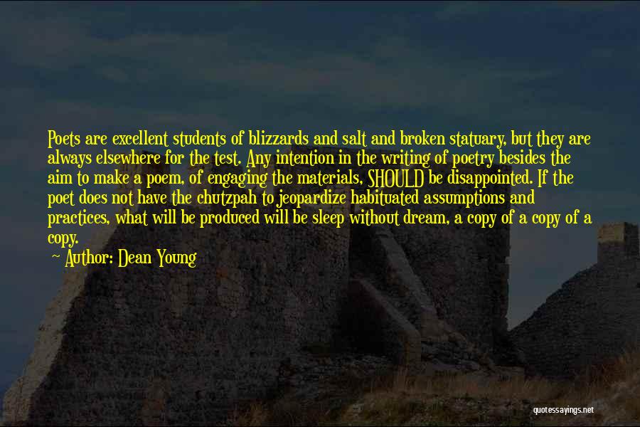 Dean Young Quotes: Poets Are Excellent Students Of Blizzards And Salt And Broken Statuary, But They Are Always Elsewhere For The Test. Any