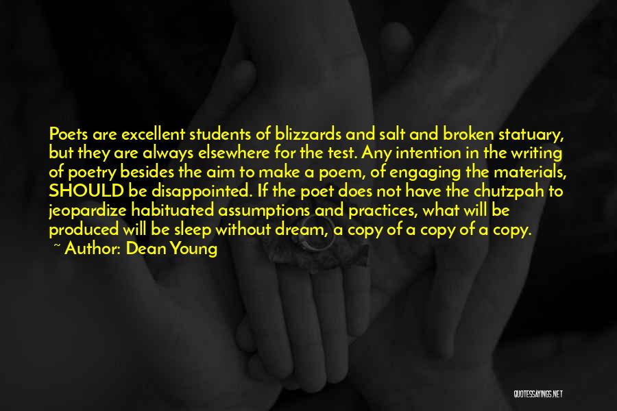 Dean Young Quotes: Poets Are Excellent Students Of Blizzards And Salt And Broken Statuary, But They Are Always Elsewhere For The Test. Any