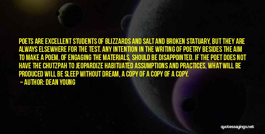 Dean Young Quotes: Poets Are Excellent Students Of Blizzards And Salt And Broken Statuary, But They Are Always Elsewhere For The Test. Any