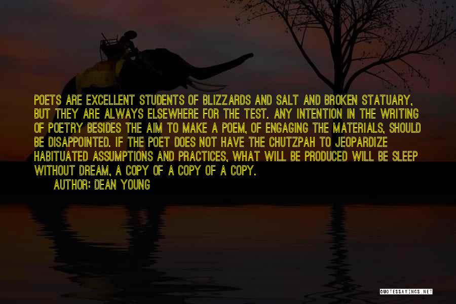 Dean Young Quotes: Poets Are Excellent Students Of Blizzards And Salt And Broken Statuary, But They Are Always Elsewhere For The Test. Any