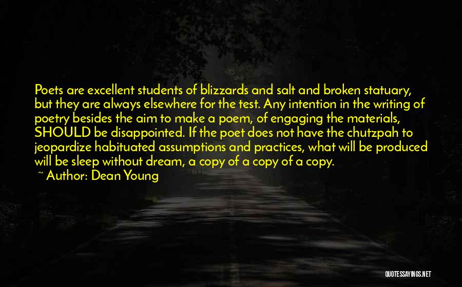 Dean Young Quotes: Poets Are Excellent Students Of Blizzards And Salt And Broken Statuary, But They Are Always Elsewhere For The Test. Any