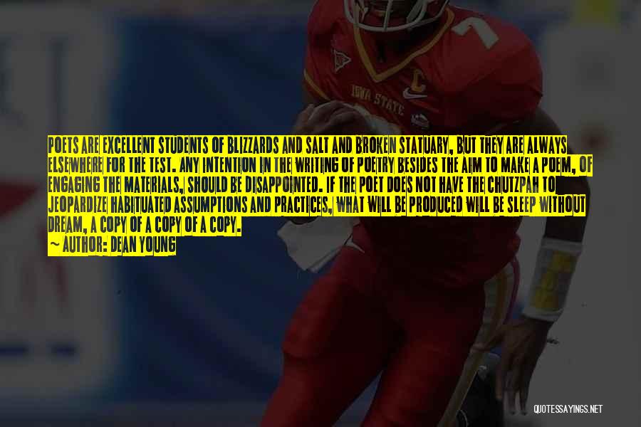 Dean Young Quotes: Poets Are Excellent Students Of Blizzards And Salt And Broken Statuary, But They Are Always Elsewhere For The Test. Any