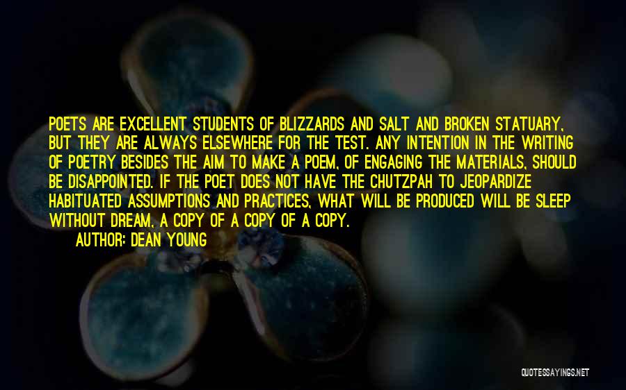 Dean Young Quotes: Poets Are Excellent Students Of Blizzards And Salt And Broken Statuary, But They Are Always Elsewhere For The Test. Any