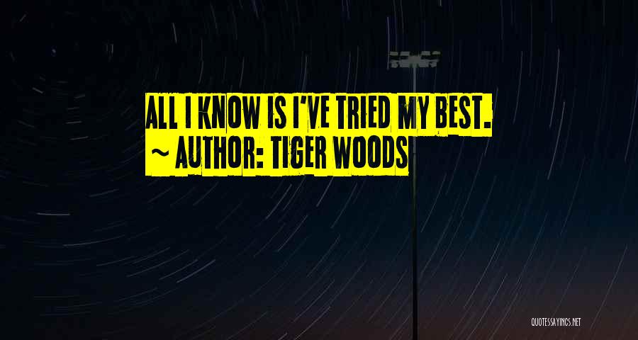 Tiger Woods Quotes: All I Know Is I've Tried My Best.