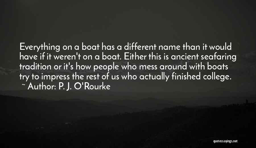 P. J. O'Rourke Quotes: Everything On A Boat Has A Different Name Than It Would Have If It Weren't On A Boat. Either This