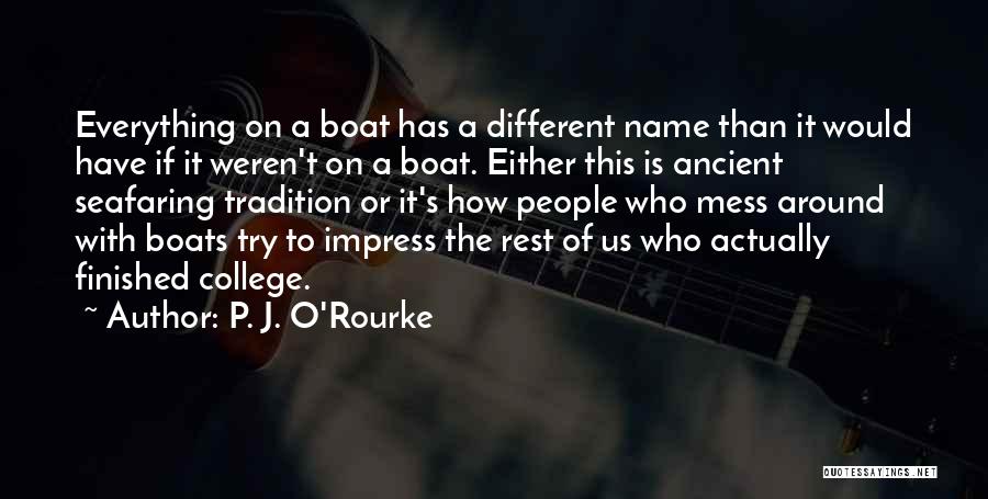 P. J. O'Rourke Quotes: Everything On A Boat Has A Different Name Than It Would Have If It Weren't On A Boat. Either This