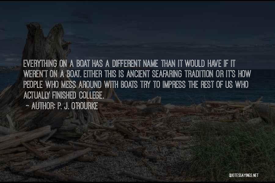 P. J. O'Rourke Quotes: Everything On A Boat Has A Different Name Than It Would Have If It Weren't On A Boat. Either This