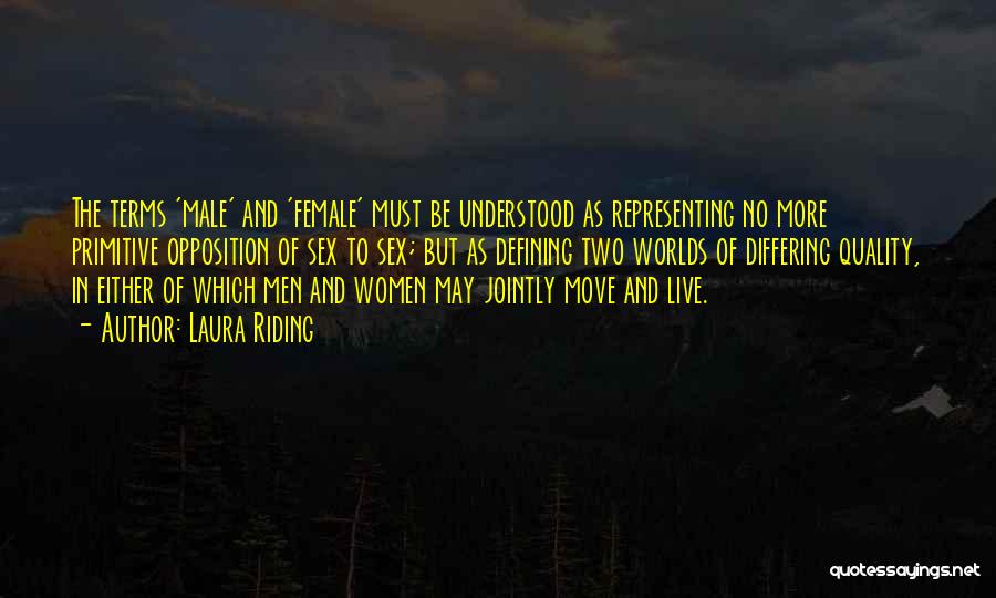 Laura Riding Quotes: The Terms 'male' And 'female' Must Be Understood As Representing No More Primitive Opposition Of Sex To Sex; But As