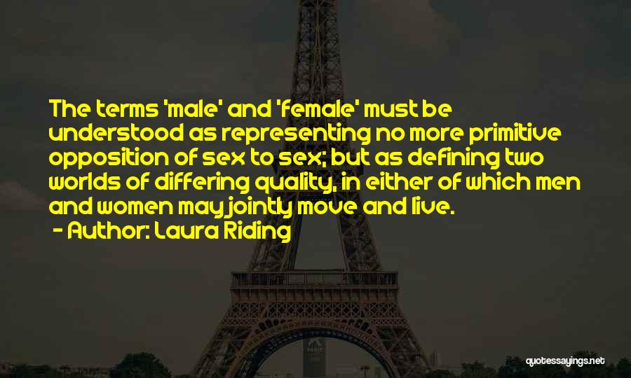 Laura Riding Quotes: The Terms 'male' And 'female' Must Be Understood As Representing No More Primitive Opposition Of Sex To Sex; But As