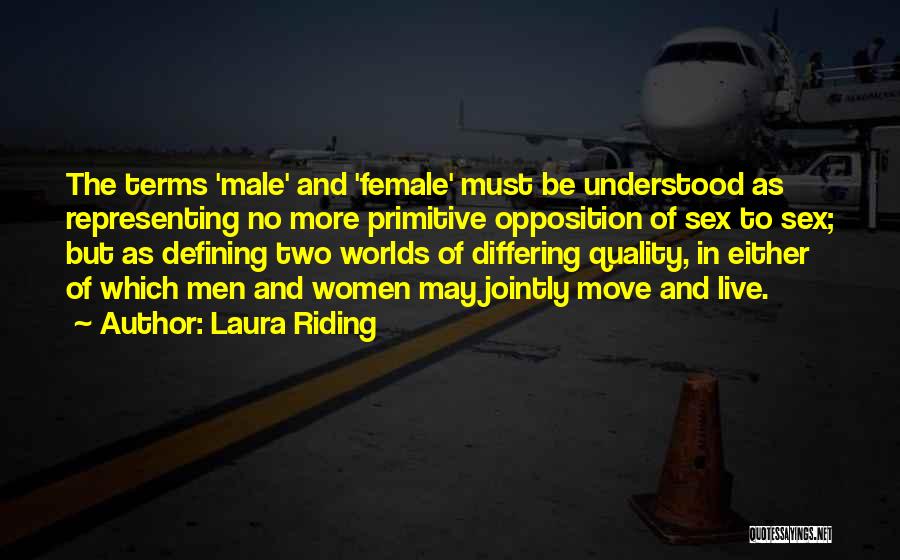 Laura Riding Quotes: The Terms 'male' And 'female' Must Be Understood As Representing No More Primitive Opposition Of Sex To Sex; But As