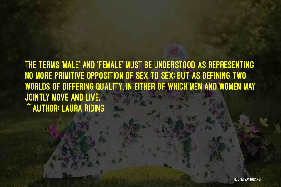 Laura Riding Quotes: The Terms 'male' And 'female' Must Be Understood As Representing No More Primitive Opposition Of Sex To Sex; But As