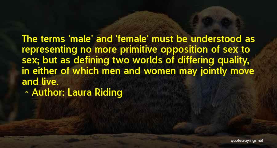 Laura Riding Quotes: The Terms 'male' And 'female' Must Be Understood As Representing No More Primitive Opposition Of Sex To Sex; But As