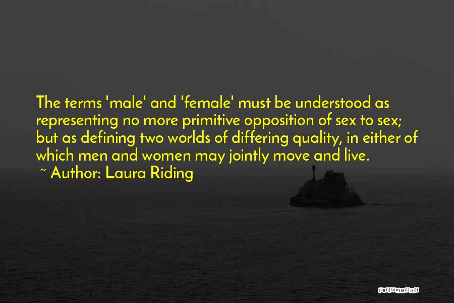 Laura Riding Quotes: The Terms 'male' And 'female' Must Be Understood As Representing No More Primitive Opposition Of Sex To Sex; But As