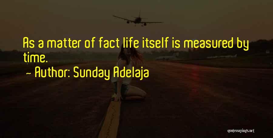 Sunday Adelaja Quotes: As A Matter Of Fact Life Itself Is Measured By Time.