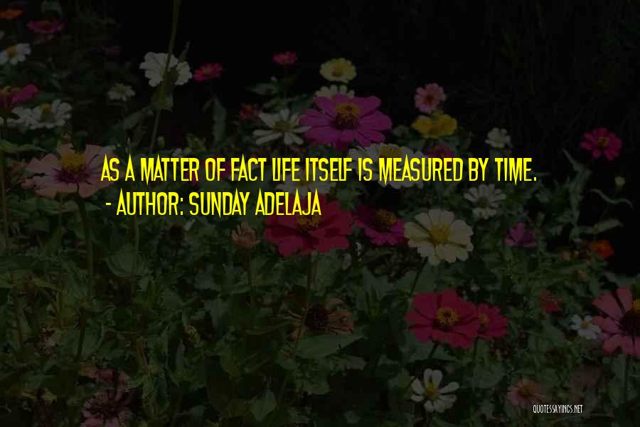 Sunday Adelaja Quotes: As A Matter Of Fact Life Itself Is Measured By Time.