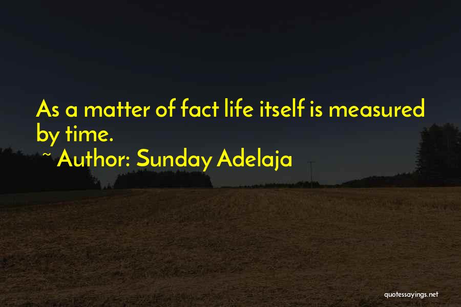 Sunday Adelaja Quotes: As A Matter Of Fact Life Itself Is Measured By Time.