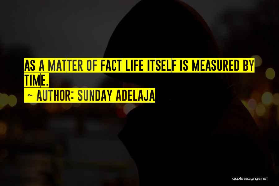 Sunday Adelaja Quotes: As A Matter Of Fact Life Itself Is Measured By Time.