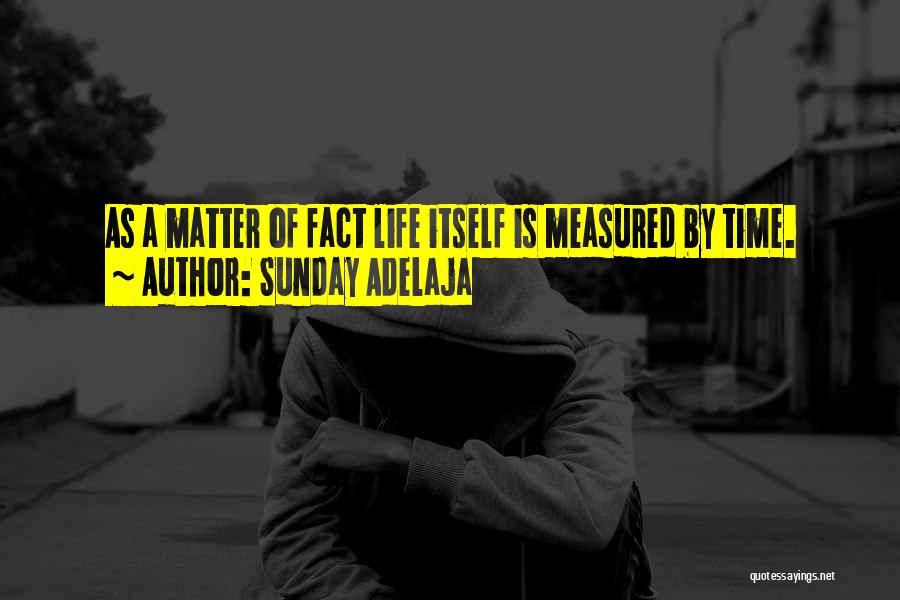 Sunday Adelaja Quotes: As A Matter Of Fact Life Itself Is Measured By Time.