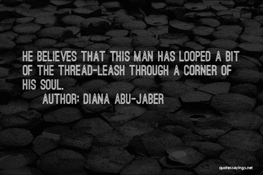 Diana Abu-Jaber Quotes: He Believes That This Man Has Looped A Bit Of The Thread-leash Through A Corner Of His Soul.