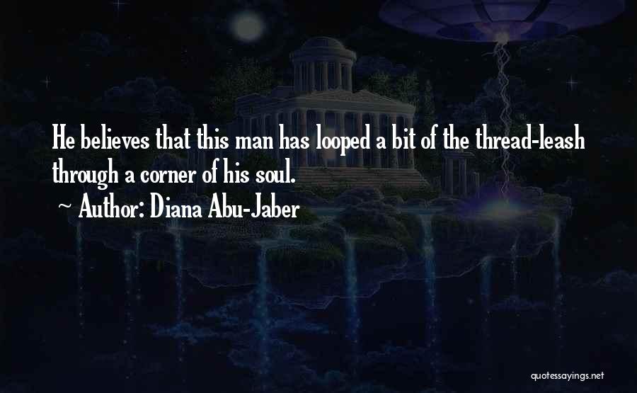 Diana Abu-Jaber Quotes: He Believes That This Man Has Looped A Bit Of The Thread-leash Through A Corner Of His Soul.