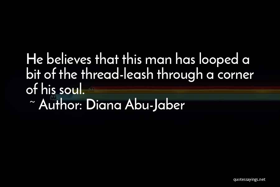 Diana Abu-Jaber Quotes: He Believes That This Man Has Looped A Bit Of The Thread-leash Through A Corner Of His Soul.