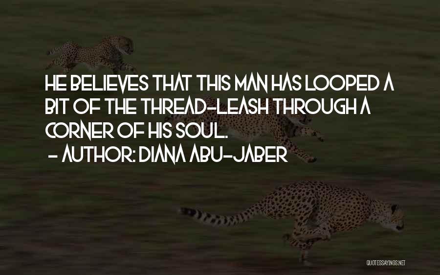 Diana Abu-Jaber Quotes: He Believes That This Man Has Looped A Bit Of The Thread-leash Through A Corner Of His Soul.