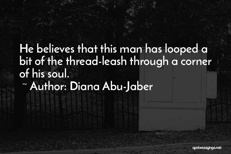 Diana Abu-Jaber Quotes: He Believes That This Man Has Looped A Bit Of The Thread-leash Through A Corner Of His Soul.