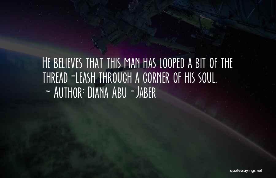 Diana Abu-Jaber Quotes: He Believes That This Man Has Looped A Bit Of The Thread-leash Through A Corner Of His Soul.