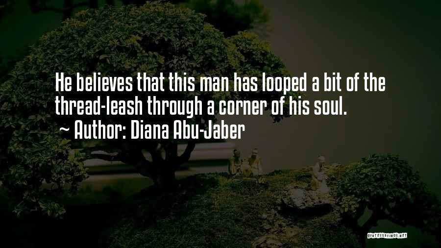 Diana Abu-Jaber Quotes: He Believes That This Man Has Looped A Bit Of The Thread-leash Through A Corner Of His Soul.