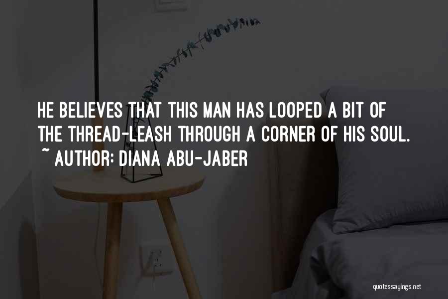 Diana Abu-Jaber Quotes: He Believes That This Man Has Looped A Bit Of The Thread-leash Through A Corner Of His Soul.