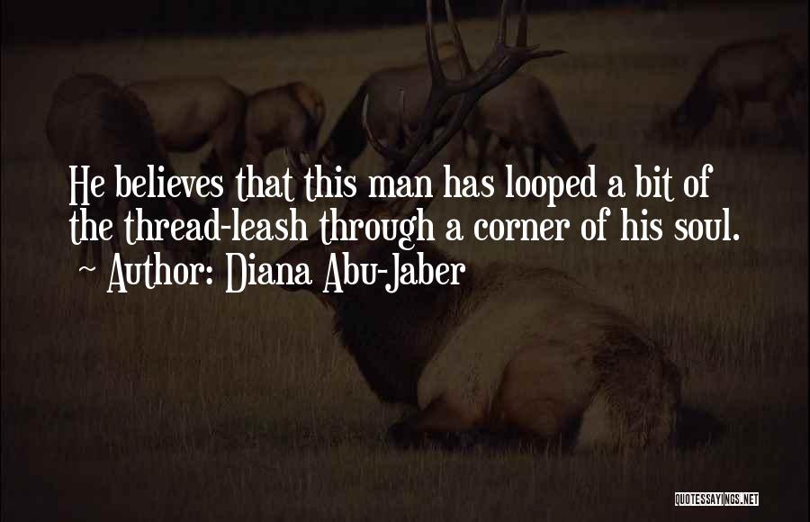 Diana Abu-Jaber Quotes: He Believes That This Man Has Looped A Bit Of The Thread-leash Through A Corner Of His Soul.