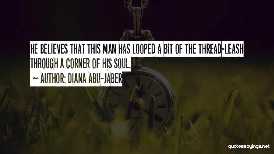 Diana Abu-Jaber Quotes: He Believes That This Man Has Looped A Bit Of The Thread-leash Through A Corner Of His Soul.