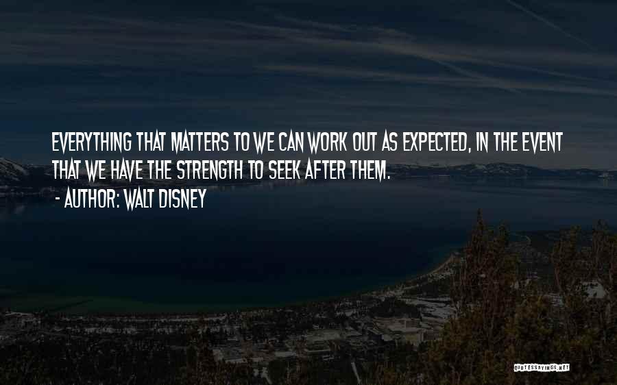 Walt Disney Quotes: Everything That Matters To We Can Work Out As Expected, In The Event That We Have The Strength To Seek