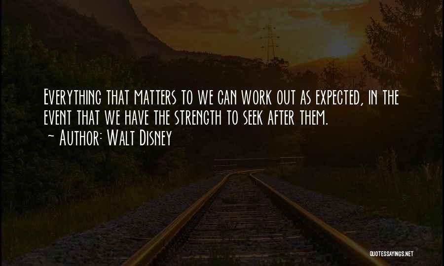 Walt Disney Quotes: Everything That Matters To We Can Work Out As Expected, In The Event That We Have The Strength To Seek