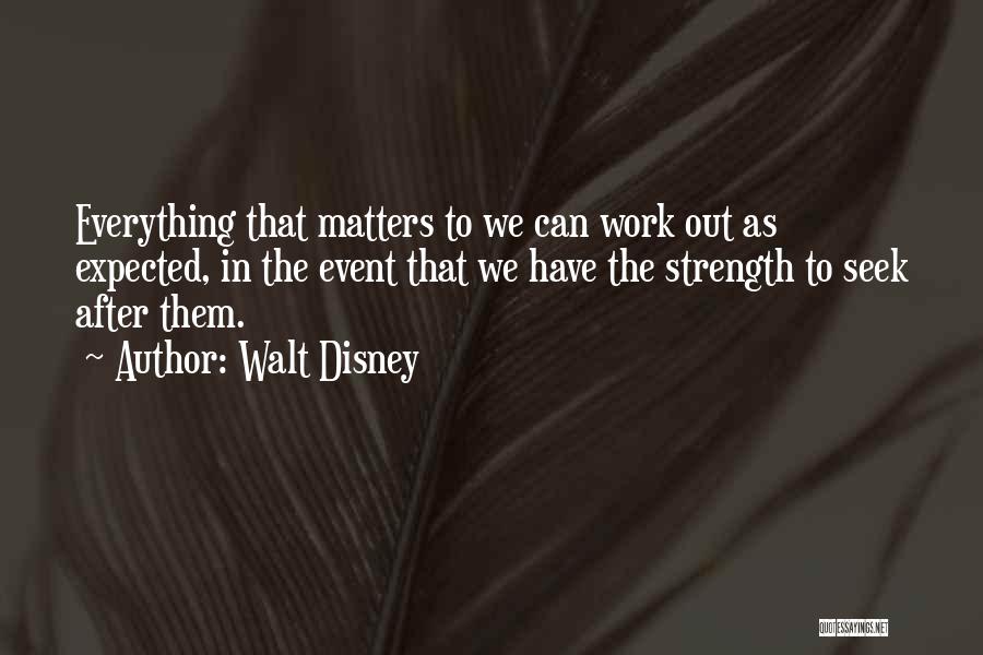 Walt Disney Quotes: Everything That Matters To We Can Work Out As Expected, In The Event That We Have The Strength To Seek