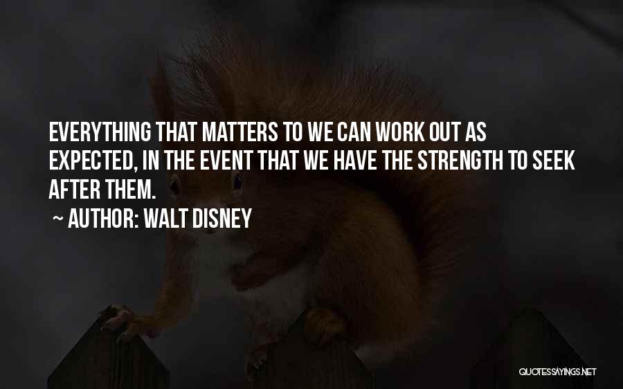 Walt Disney Quotes: Everything That Matters To We Can Work Out As Expected, In The Event That We Have The Strength To Seek