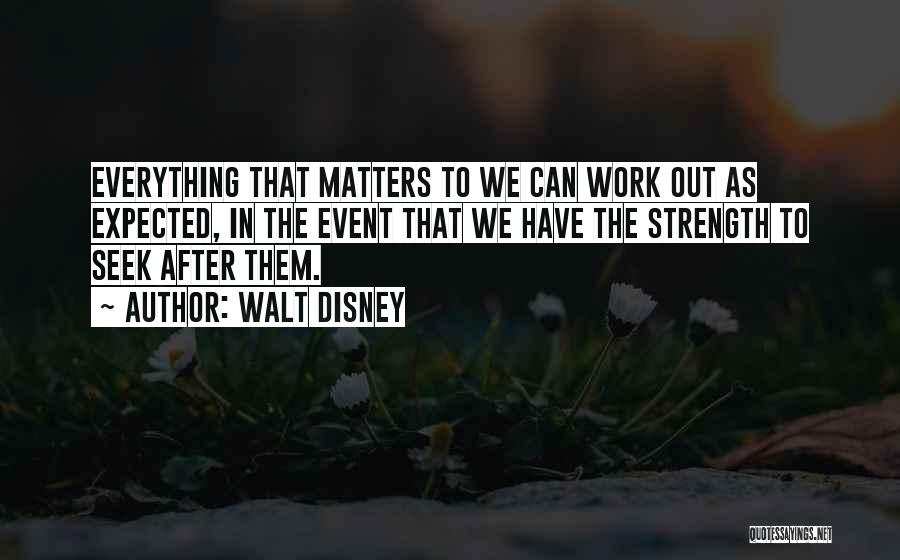 Walt Disney Quotes: Everything That Matters To We Can Work Out As Expected, In The Event That We Have The Strength To Seek