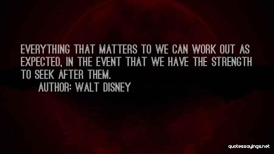 Walt Disney Quotes: Everything That Matters To We Can Work Out As Expected, In The Event That We Have The Strength To Seek