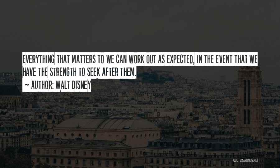 Walt Disney Quotes: Everything That Matters To We Can Work Out As Expected, In The Event That We Have The Strength To Seek