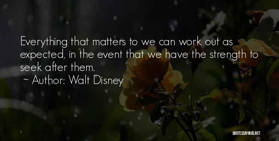 Walt Disney Quotes: Everything That Matters To We Can Work Out As Expected, In The Event That We Have The Strength To Seek