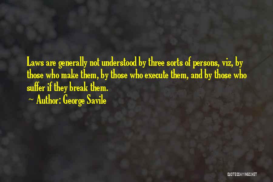 George Savile Quotes: Laws Are Generally Not Understood By Three Sorts Of Persons, Viz, By Those Who Make Them, By Those Who Execute