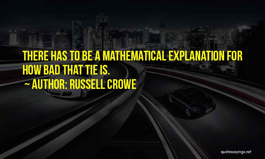 Russell Crowe Quotes: There Has To Be A Mathematical Explanation For How Bad That Tie Is.