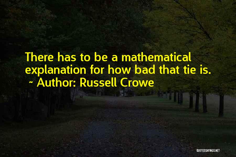 Russell Crowe Quotes: There Has To Be A Mathematical Explanation For How Bad That Tie Is.