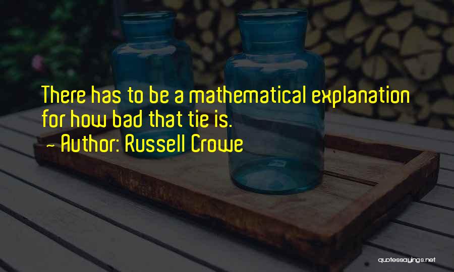 Russell Crowe Quotes: There Has To Be A Mathematical Explanation For How Bad That Tie Is.