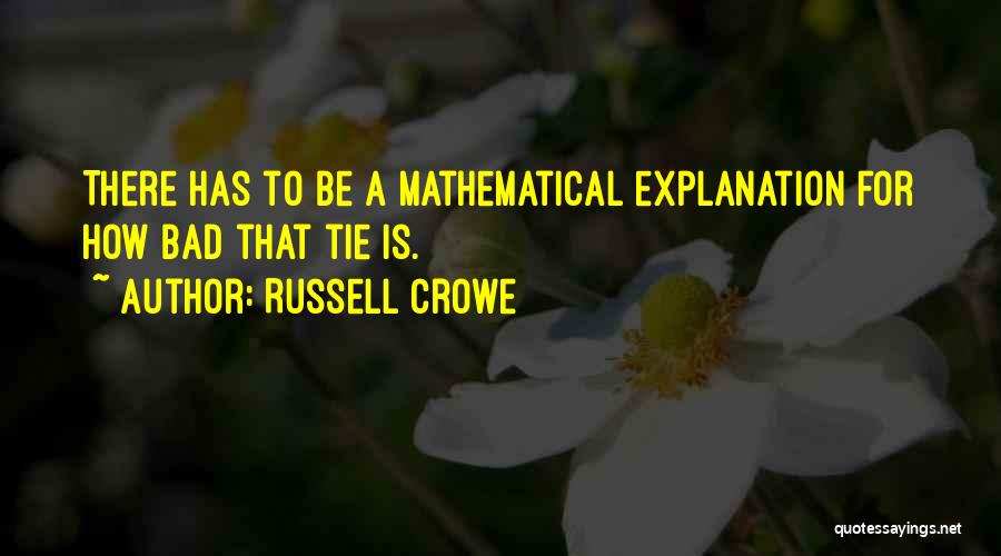 Russell Crowe Quotes: There Has To Be A Mathematical Explanation For How Bad That Tie Is.