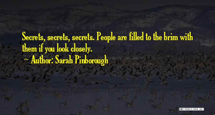 Sarah Pinborough Quotes: Secrets, Secrets, Secrets. People Are Filled To The Brim With Them If You Look Closely.